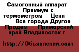 Самогонный аппарат “Премиум с термометром“ › Цена ­ 4 900 - Все города Другое » Продам   . Приморский край,Владивосток г.